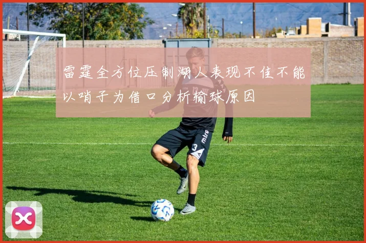 雷霆全方位压制湖人表现不佳不能以哨子为借口分析输球原因